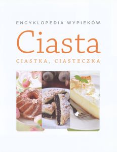 Encyklopedia Wypieków: Ciasta, Ciastka, Ciasteczka