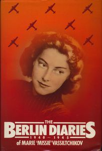 The Berlin Diaries of Marie 'Missie' Vassiltchikov 1940 - 1945