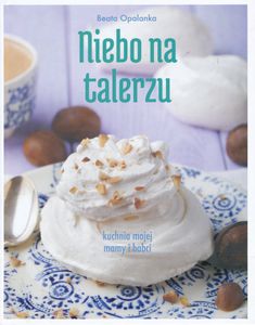 Niebo Na Talerzu: Kuchnia Mojej Mamy i Babci