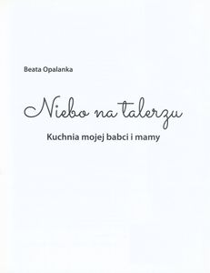 Niebo Na Talerzu: Kuchnia Mojej Mamy i Babci