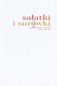 Sałatki i Surówki Czyli Smacznie i Zdrowo Przez Cały Rok