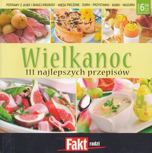 Wielkanoc: 111 Najlepszych Przepisów