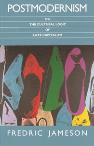 Postmodernism or, The Cultural Logic of Late Capitalism