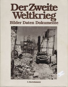Der Zweite Weltkrieg: Bilder Daten Dokumente