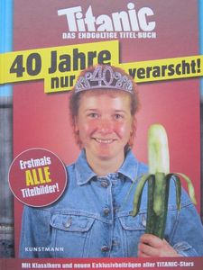 Titanic - Das endgültige Titel-Buch: 40 Jahre nur verarscht