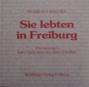 Sie lebten in Freiburg: Erinnerungen beim Gang über den Alten Friedhof