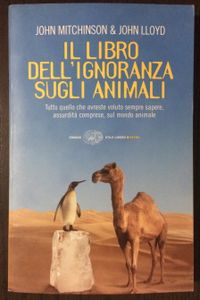 Il Libro Dell'Ignoranza sugli Animali: Tutto Quello che Avreste Voluto Sempre Sapere, Assurdità Comprese, sul Mondo Animale
