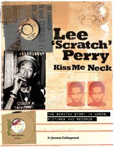 Lee 'Scratch' Perry: Kiss Me Neck: The Scratch Story in Words, Pictures and Records