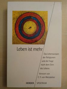Leben ist mehr. Das Lebenswissen der Religionen und die Frage nach dem Sinn des Lebens