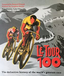 Le Tour 100 - The Definitive History of the World's Greatest Race