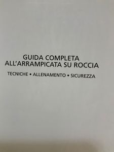 Guida Completa All'Arrampicata Su Roccia. Tecniche - Allenamento - Sicurezza