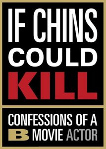 If Chins Could Kill: Confessions of a B-Movie Actor