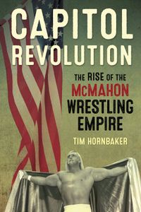 Capitol Revolution: The Rise Of The McMahon Wrestling Empire