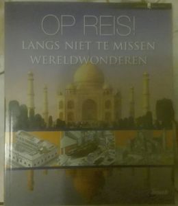 Op Reis! - Langs Niet Te Missen Wereldwonderen