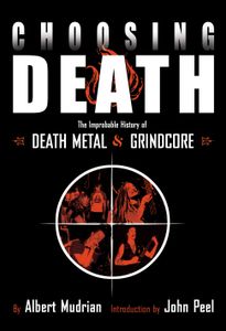 Choosing Death: The Improbable History Of Death Metal & Grindcore
