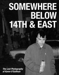 Somewhere Below 14th & East: The Lost Photograhy of Karen O'Sullivan
