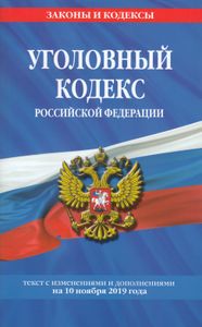 Уголовный кодекс Российской Федерации. Текст с изменениями и дополнениями на 10 ноября 2019 года