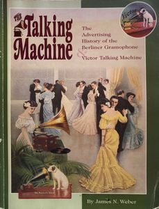 The Talking Machine: The Advertising History Of The Berliner Gramophone & Victor Talking Machine