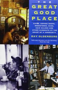 The Great Good Place - Cafes, Coffee Shops, Bookstores, Bars, Hair Salons and other hangouts at the heart of a community