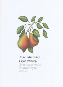 Jeść Zdrowiej i Żyć Dłużej: Żywienie Osób w Starszym Wieku