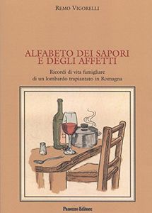 Alfabeto dei sapori e degli affetti: Ricordi di vita famigliare di un lombardo trapiantato in Romagna