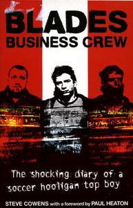 Blades Business Crew: The Shocking Diary of a Soccer Hooligan Top Boy