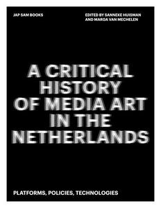A Critical History of Media Art in the Netherlands: Platforms, Policies, Technologies