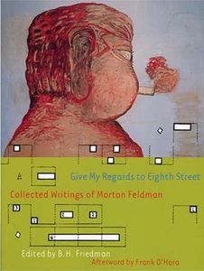 Give My Regards to Eight Street: Collected Writings of Morton Feldman