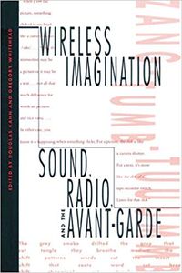 Wireless Imagination: Sound, Radio, and the Avant-garde