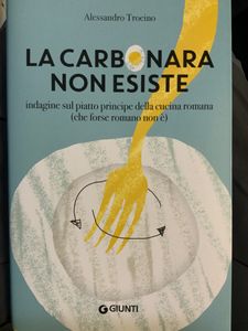 La Carbonara Non Esiste. Indagine Sul Piatto Principe Della Cucina Romana (Che Forse Romano Non E')