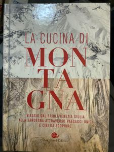 La Cucina Di Montagna. Viaggio Dal Friuli Venezia Giulia Alla Sardegna Attraverso Paesaggi Unici E Cibi Da Scoprire