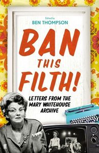 Ban This Filth! Letters From the Mary Whitehouse Archive