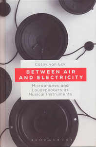 Between Air and Electricity: Microphones and Loudspeakers as Musical Instruments