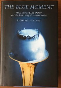 The Blue Moment: Miles Davis’s Kind of Blue and the Remaking of Modern Music