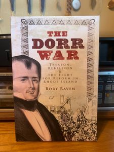 The Dorr War: Treason, Rebellion & the Fight for Reform in Rhode Island