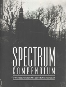 Spectrum Compendium. Archival documentation of the post-industrial underground