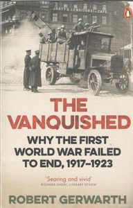 The Vanquished. Why the first world war failed to end, 1917-1923