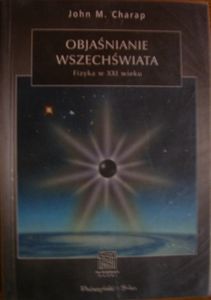 Objaśnianie wszechświata. Fizyka w XXI wieku
