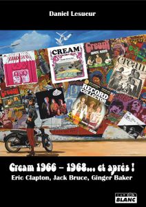 Cream 1966-1968... et après (Eric Clapton, Jack Bruce, Ginger Baker)