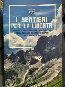 I Sentieri Per La Libertà. Itinerari Per Conoscere La Montagna Della Seconda Guerra Mondiale E Della Resistenza