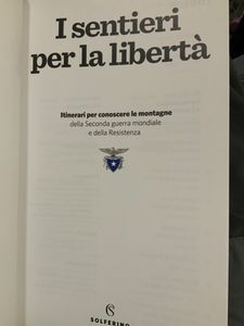 I Sentieri Per La Libertà. Itinerari Per Conoscere La Montagna Della Seconda Guerra Mondiale E Della Resistenza