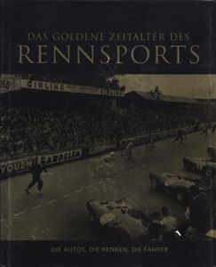 Das Goldene Zeitalter Des Rennsports - Die Autos, Die Rennen, Die Fahrer