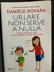 Urlare Non Serve A Nulla. Gestire I Conflitti Con I Figli Per Farsi Ascoltare E Guidarli Nella Crescita