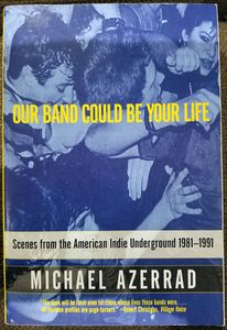 Our Band Could Be Your Life: Scenes from the American Indie Underground 1981-1991