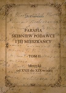 Parafia Skibniew Podawce i Jej Mieszkańcy (Tom II: Metryki od XVII do XIX Wieku)