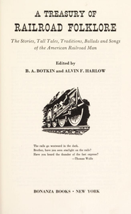 A Treasury of Railroad Folklore: The Stories, Tall Tales, Traditions, Ballads and Songs of the American Railroad Man