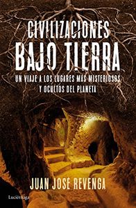 Civilizaciones bajo tierra. Un viaje a los lugares más misteriosos del planeta