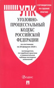 Уголовно-процессуальный кодекс Российской Федерации. По состоянию на 20 февраля 2020 г. + путеводитель по судебной практике и сравнительная таблица последних изменений