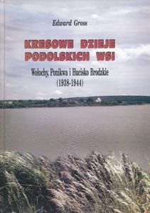 Kresowe Dzieje Podolskich Wsi: Wołochy, Ponikwa i Hucisko Brodzkie (1938-1944)