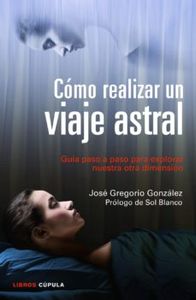 Cómo realizar un viaje astral. Guía paso a paso para explorar nuestra otra dimensión